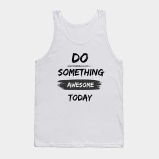 Do something awesome today inspirational Tank Top